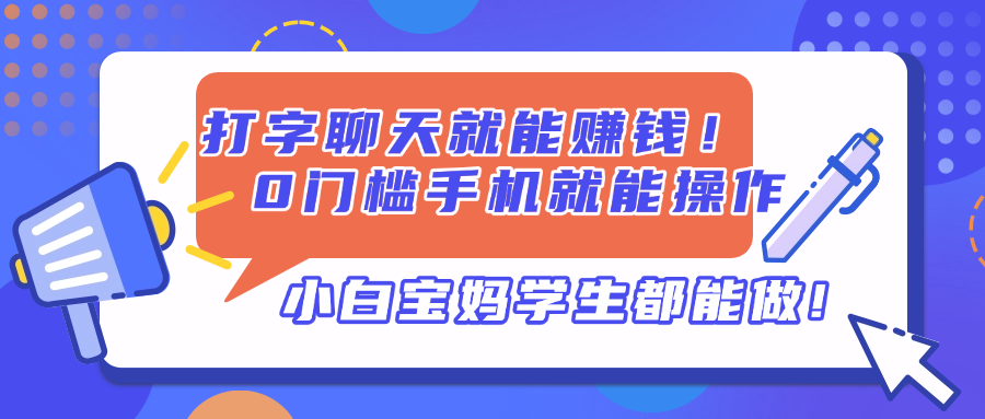 打字聊天就能赚钱！0门槛手机就能操作，小白宝妈学生都能做!搞副业-副业刚需-兼职-网赚搞副业网