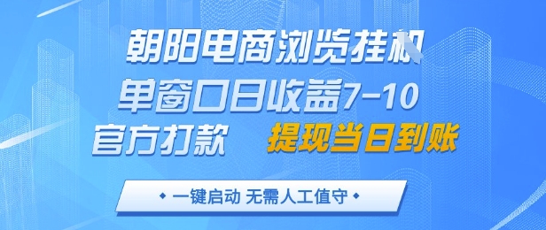 朝阳电商浏览挂G，单窗口日收益7-10，官方打款，单日提现到账，支持手机电脑【揭秘】搞副业-副业刚需-兼职-网赚搞副业网