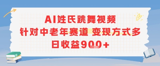 AI姓氏跳舞视频，针对中老年赛道变现方式多，日收益9张+搞副业-副业刚需-兼职-网赚搞副业网