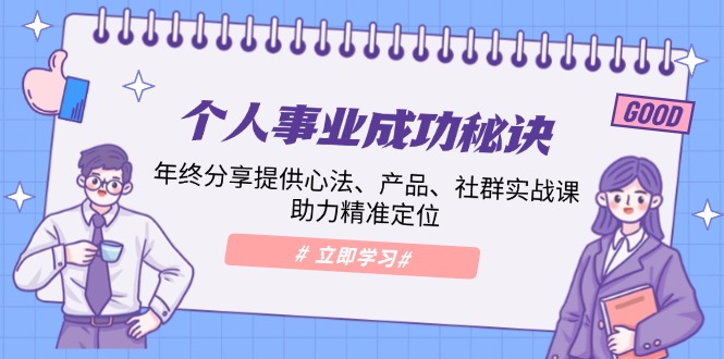 个人事业成功秘诀：年终分享提供心法、产品、社群实战课、助力精准定位搞副业-副业刚需-兼职-网赚搞副业网