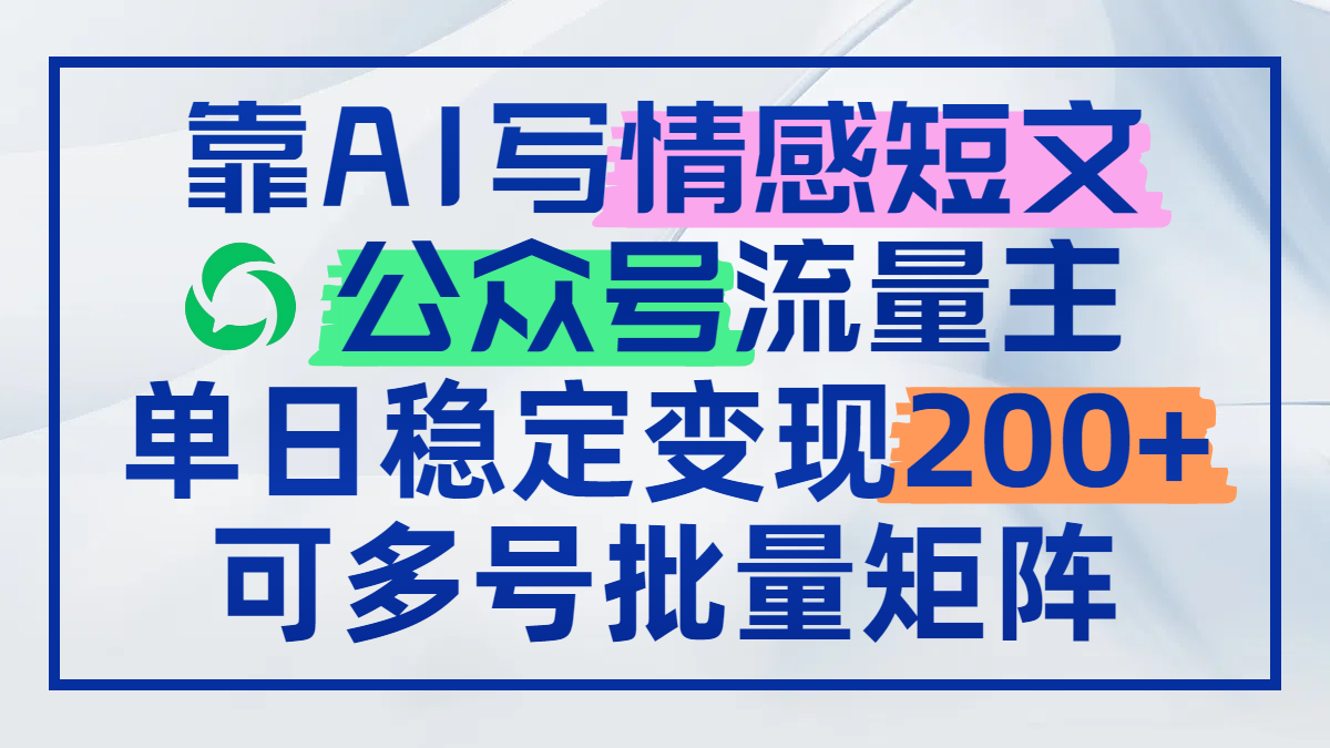 靠AI写情感短文，公众号流量主日赚200+，可多号批量矩阵搞副业-副业刚需-兼职-网赚搞副业网