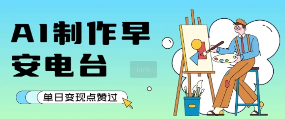 用AI制作早安电台，单日变现1k+，条条点赞过W搞副业-副业刚需-兼职-网赚搞副业网