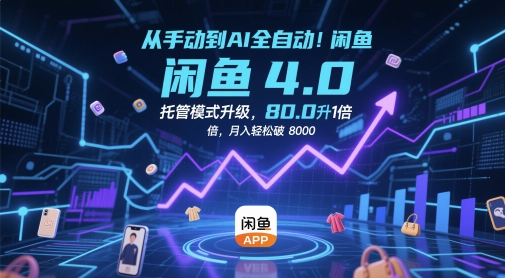 从手动到AI全自动！闲鱼4.0托管模式升级，效率提升10 倍，月入轻松破 8k【揭秘】搞副业-副业刚需-兼职-网赚搞副业网
