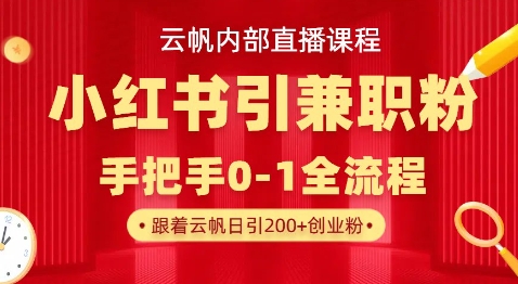 云帆内部直播课，小红书引流兼职粉教程，日引500+月变现过W搞副业-副业刚需-兼职-网赚搞副业网
