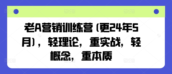 老A营销训练营(更25年6月)，轻理论，重实战，轻概念，重本质搞副业-副业刚需-兼职-网赚搞副业网