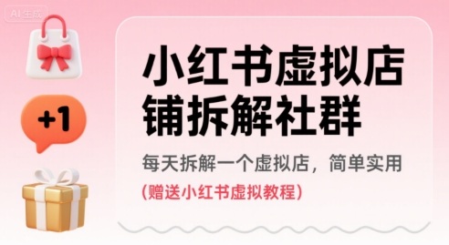 小红书虚拟店铺拆解社群，每天拆解一个虚拟店，简单实用(赠送小红书虚拟教程)搞副业-副业刚需-兼职-网赚搞副业网