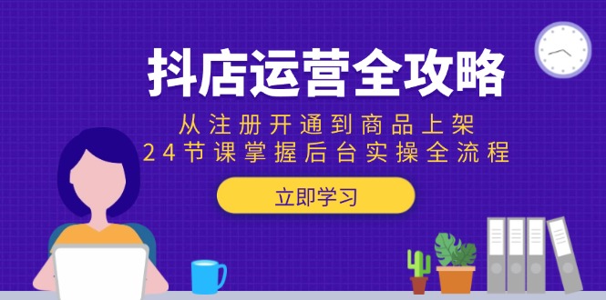 抖店运营全攻略：从注册开通到商品上架，24节课掌握后台实操全流程搞副业-副业刚需-兼职-网赚搞副业网