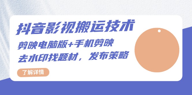 抖音影视搬运技术：剪映电脑版+手机剪映，去水印找题材，发布策略搞副业-副业刚需-兼职-网赚搞副业网