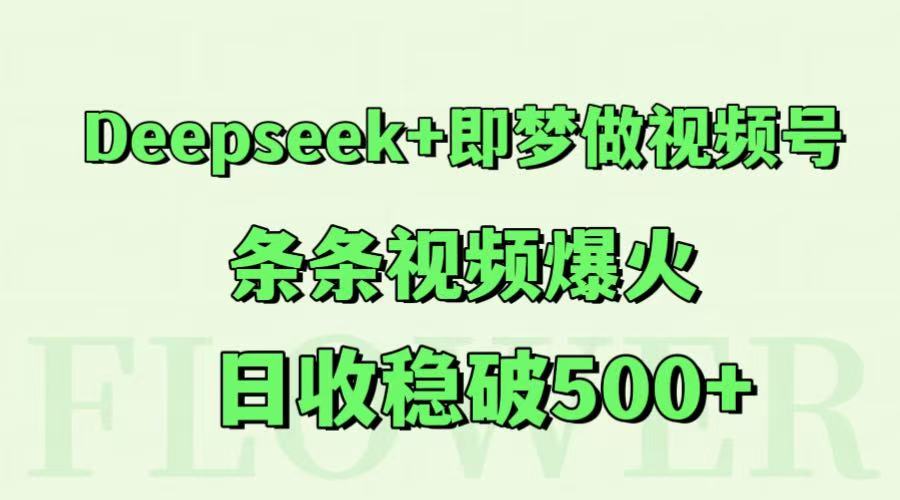 Deepseek+即梦做视频号，条条视频爆火，日收稳破500+搞副业-副业刚需-兼职-网赚搞副业网