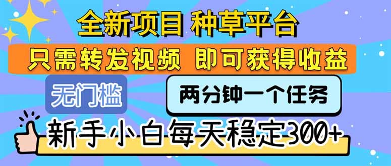 全新项目 种草平台 只需要转发任务视频 即可获得收益 新手小白每天300+搞副业-副业刚需-兼职-网赚搞副业网