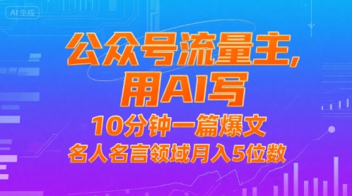 公众号流量主，用AI写，10分钟一篇爆文，名人名言领域月入5位数搞副业-副业刚需-兼职-网赚搞副业网