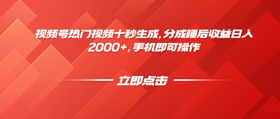 视频号热门视频十秒生成，分成睡后收益日入2000+，手机即可操作搞副业-副业刚需-兼职-网赚搞副业网