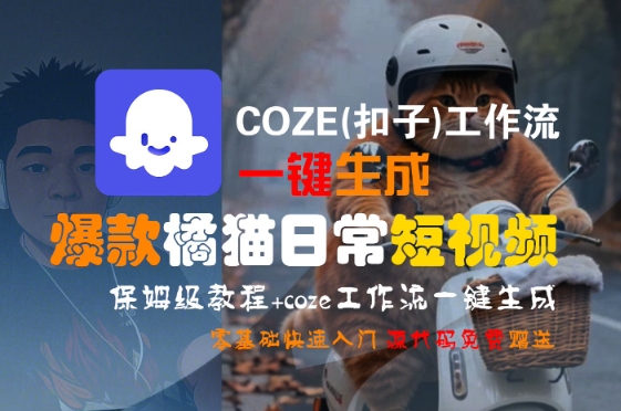 COZE(扣子)工作流一键生成爆款橘猫日常短视频，保姆级教程，零基础快速入门搞副业-副业刚需-兼职-网赚搞副业网