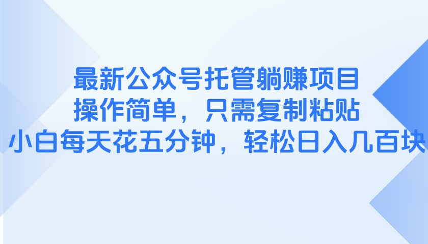 最新公众号托管躺赚项目，操作简单，只需复制粘贴，小白每天花五分钟，…搞副业-副业刚需-兼职-网赚搞副业网