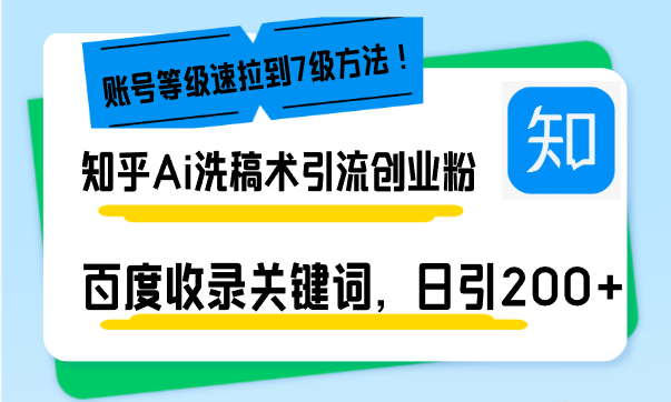 知乎Ai洗稿术引流，日引200+创业粉，文章轻松进百度搜索页，账号等级速搞副业-副业刚需-兼职-网赚搞副业网