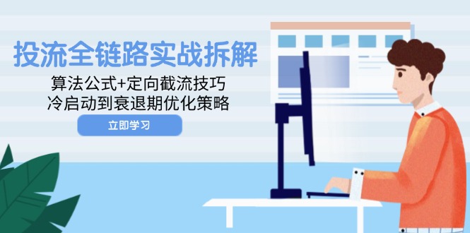 投流全链路实战拆解：算法公式+定向截流技巧，冷启动到衰退期优化策略搞副业-副业刚需-兼职-网赚搞副业网