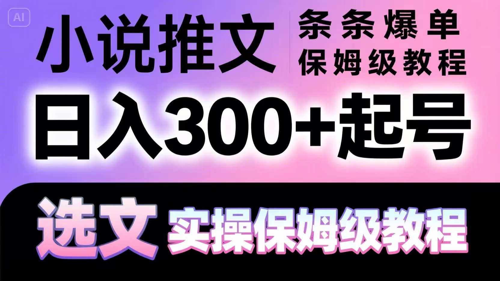 小说推文条条爆单，日入300+起号，选文，实操保姆级教程搞副业-副业刚需-兼职-网赚搞副业网
