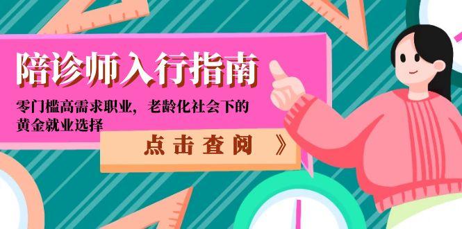 陪诊师入行指南：零门槛高需求职业，老龄化社会下的黄金就业选择搞副业-副业刚需-兼职-网赚搞副业网
