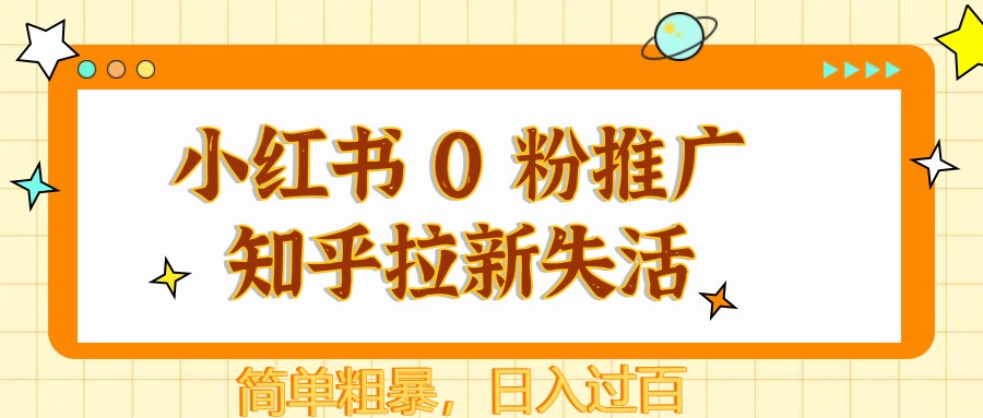 小红书 0 粉推广知乎拉新失活，简单粗暴，日入过百搞副业-副业刚需-兼职-网赚搞副业网
