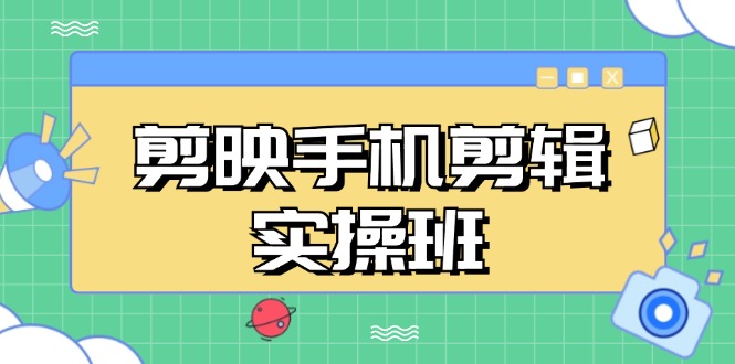 剪映手机剪辑实战班，从入门到精通，抖音爆款视频制作秘籍分段讲解搞副业-副业刚需-兼职-网赚搞副业网
