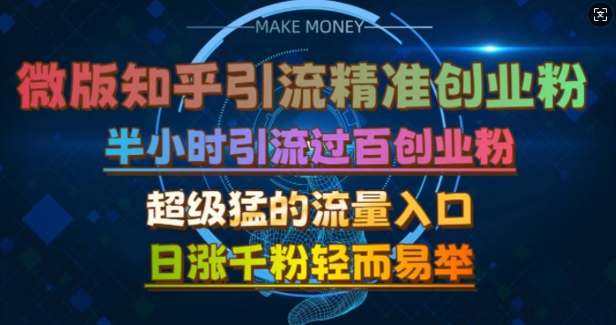 微版知乎引流创业粉，超级猛流量入口，半小时破百，日涨千粉轻而易举【揭秘】搞副业-副业刚需-兼职-网赚搞副业网