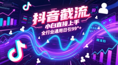 抖音截流，小白直接上手，全行业通用日引99+精准粉【揭秘】搞副业-副业刚需-兼职-网赚搞副业网
