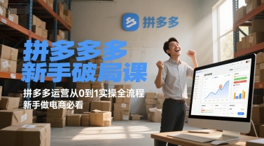 拼多多新手破局课，拼多多运营从0到1实操全流程，新手做电商必看搞副业-副业刚需-兼职-网赚搞副业网
