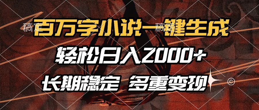 百万字小说一键生成，轻松日入2000+，长期稳定可做，多种变现方式搞副业-副业刚需-兼职-网赚搞副业网