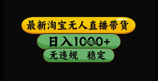 最新淘宝无人直播带货独家技术，日入1k+，无违规无封号，操作简单，长期稳定【揭秘】搞副业-副业刚需-兼职-网赚搞副业网