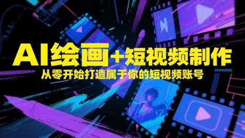 AI绘画+短视频制作，从零开始打造属于你的短视频账号搞副业-副业刚需-兼职-网赚搞副业网