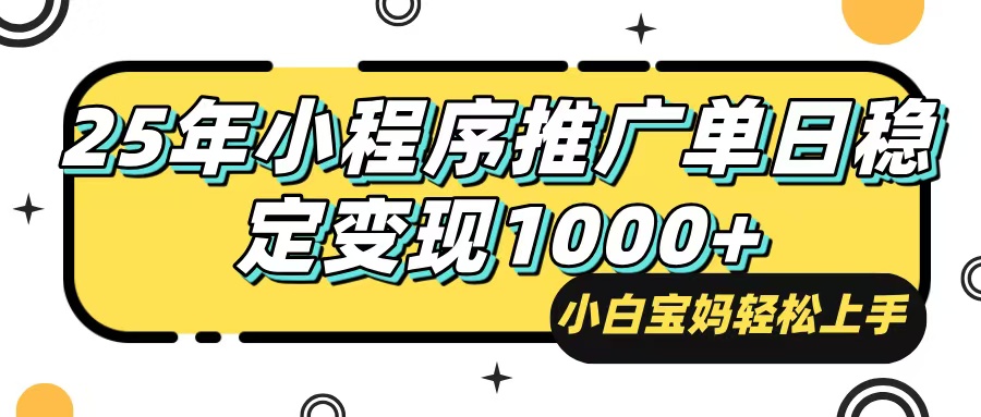 25年最新风口，小程序自动推广，，稳定日入1000+，小白轻松上手搞副业-副业刚需-兼职-网赚搞副业网