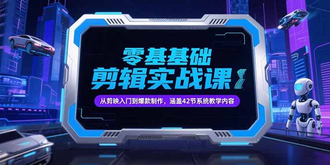 零基础抖音剪辑实战课，从剪映入门到爆款制作，涵盖42节系统教学内容搞副业-副业刚需-兼职-网赚搞副业网