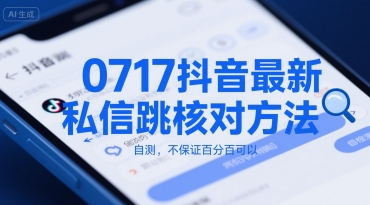 0717抖音最新私信跳核对方法，自测，不保证百分百可以搞副业-副业刚需-兼职-网赚搞副业网