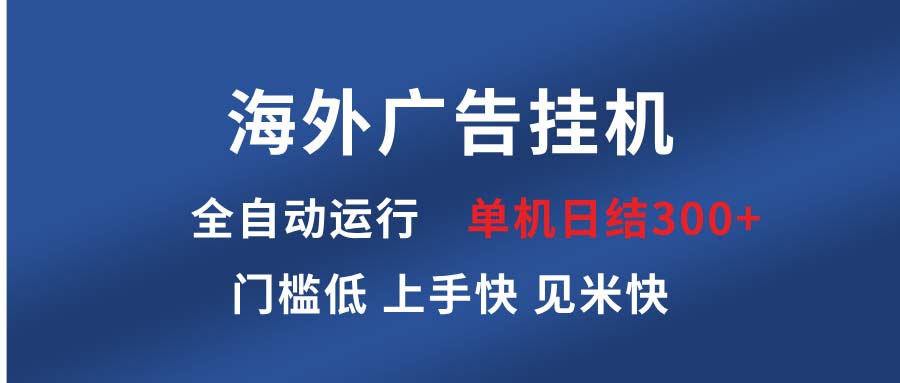 海外广告挂机 全自动运行 单机单日300+ 日结项目 稳定运行 欢迎观看课程搞副业-副业刚需-兼职-网赚搞副业网