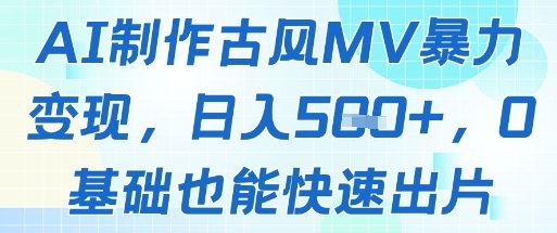 AI制作古风MV暴力变现，日入几张，0基础也能快速出片搞副业-副业刚需-兼职-网赚搞副业网