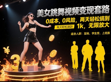 美女跳舞视频变现套路，0 成本 0 风险，两天轻松搞到 1k，无限放大【揭秘】搞副业-副业刚需-兼职-网赚搞副业网