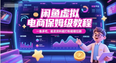 闲鱼虚拟电商保姆级教程，一鱼多吃，能卖资料能打粉能做拉新搞副业-副业刚需-兼职-网赚搞副业网