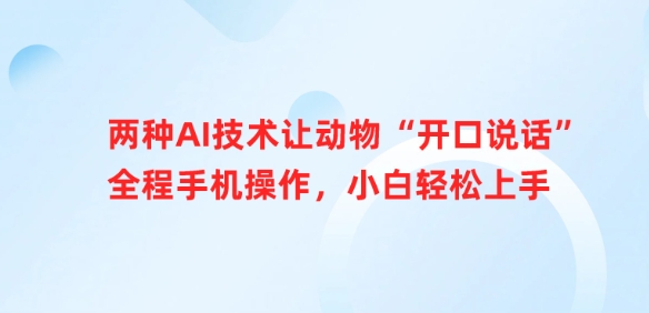 两种AI技术让动物“开口说话”全程手机操作，小白轻松上手搞副业-副业刚需-兼职-网赚搞副业网