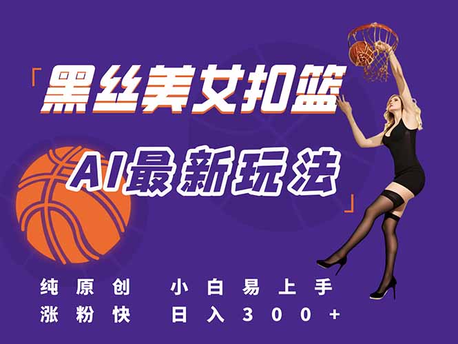 最新AI生成美女扣篮视频，纯原创，小白轻松上手掌握流量秘籍，日入300+搞副业-副业刚需-兼职-网赚搞副业网