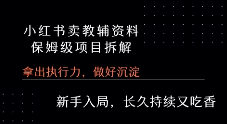 小红书卖小学教辅资料  保姆级项目拆解  1次课程彻底讲清楚!搞副业-副业刚需-兼职-网赚搞副业网