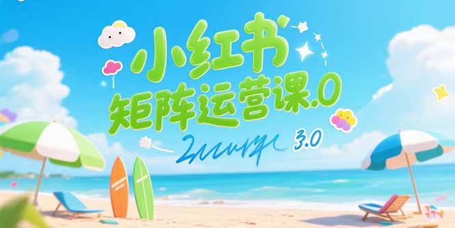 小红书矩阵运营课3.0：AI内容生产/伪原创技巧/批量产图/创业粉引流技术搞副业-副业刚需-兼职-网赚搞副业网