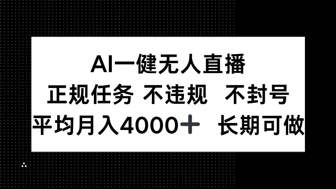 AI一键无人直播，正规任务 不违规 不封号，平均月入4000+ 长期可做搞副业-副业刚需-兼职-网赚搞副业网