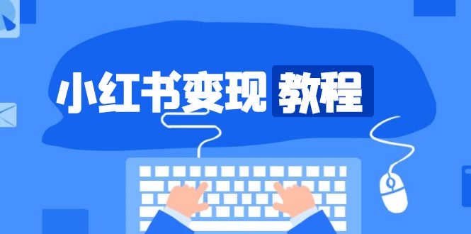 小红书变现教程，精准账号定位，开启赚钱之旅，打造爆款账号搞副业-副业刚需-兼职-网赚搞副业网