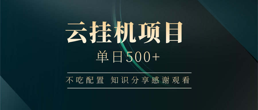 云挂机项目单日500+ 不吃配置，知识分享感谢观看搞副业-副业刚需-兼职-网赚搞副业网
