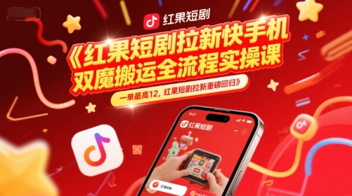 红果短剧拉新快手手机双魔法搬运全流程实操课，一单最高12，红果短剧拉新重磅回归搞副业-副业刚需-兼职-网赚搞副业网