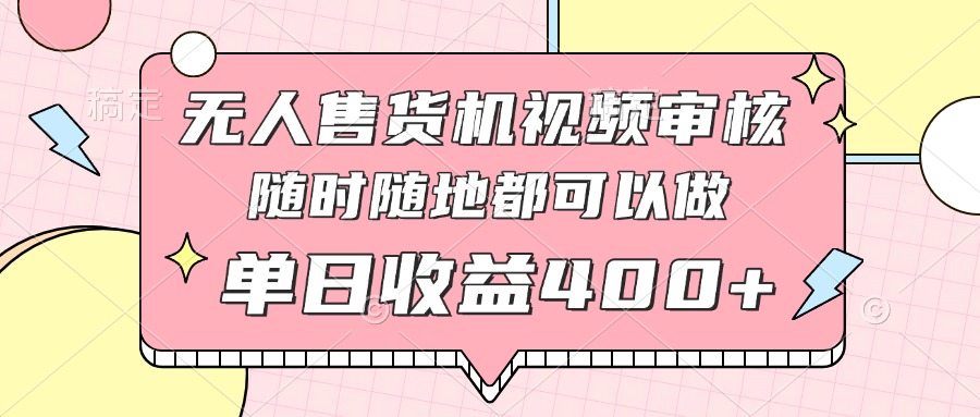 无人售货机视频审核，十秒钟一单，有手机就行，随时随地可做单日收益400+搞副业-副业刚需-兼职-网赚搞副业网