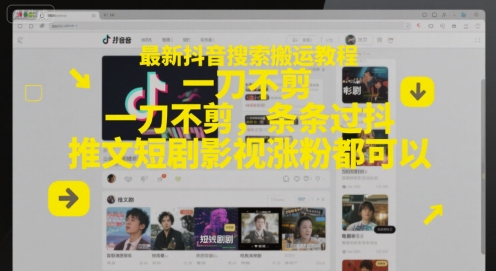 最新抖音搜索搬运教程，一刀不剪，条条过抖，推文短剧影视涨粉都可以搞副业-副业刚需-兼职-网赚搞副业网