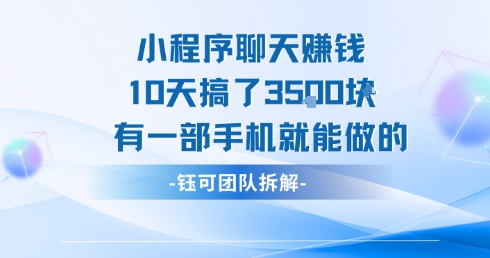 小程序聊天挣钱10天搞了3.5k，有一部手机就能做的搞副业-副业刚需-兼职-网赚搞副业网