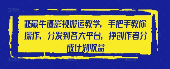 2025最牛逼影视搬运教学，手把手教你操作，分发到各大平台，挣创作者分成计划收益搞副业-副业刚需-兼职-网赚搞副业网