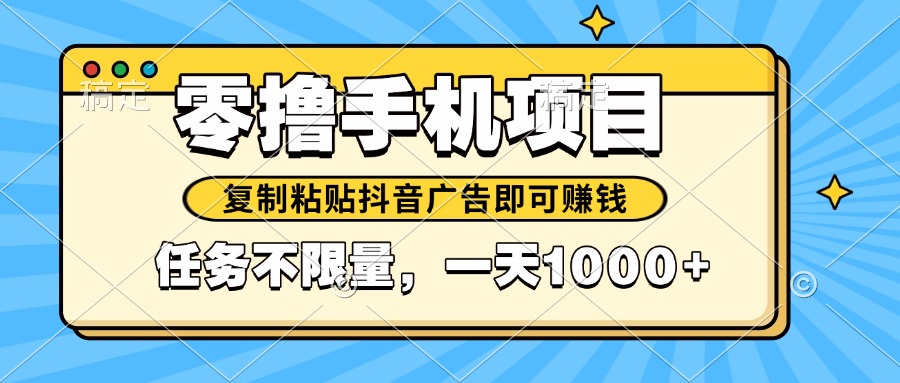 2025年最新手机零撸小项目，复制粘贴抖音广告即可赚钱，平台大水，任务…搞副业-副业刚需-兼职-网赚搞副业网